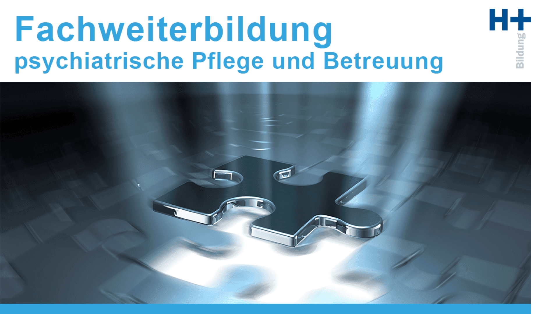 Ein glänzendes Puzzlestück schwebt über einem Puzzle, das durch Lichtstrahlen hervorgehoben wird. Oben steht in fetter blauer Schrift "Fachweiterbildung psychiatrische Pflege und Betreuung", daneben ein Logo von H+ Bildung.